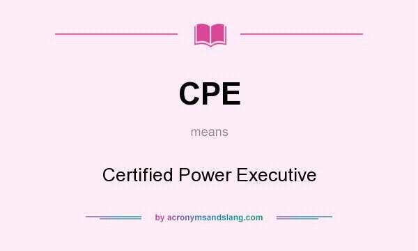What does CPE mean? It stands for Certified Power Executive