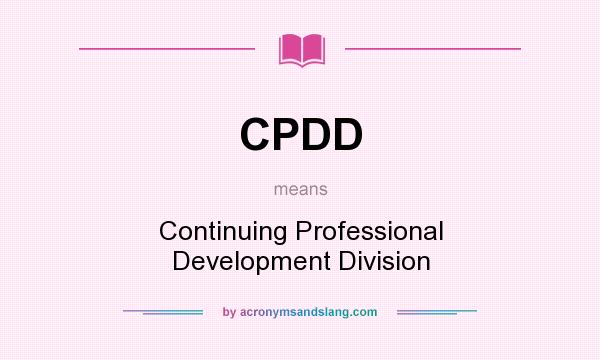 What does CPDD mean? It stands for Continuing Professional Development Division
