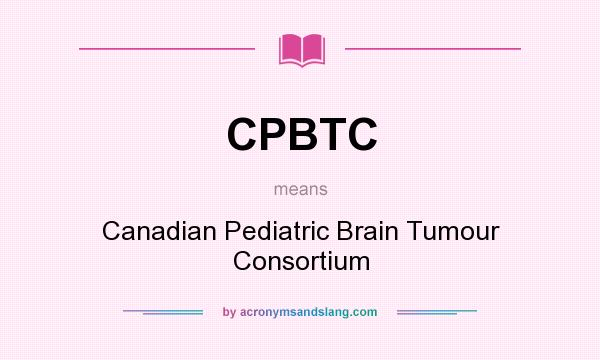 What does CPBTC mean? It stands for Canadian Pediatric Brain Tumour Consortium