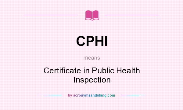 What does CPHI mean? It stands for Certificate in Public Health Inspection