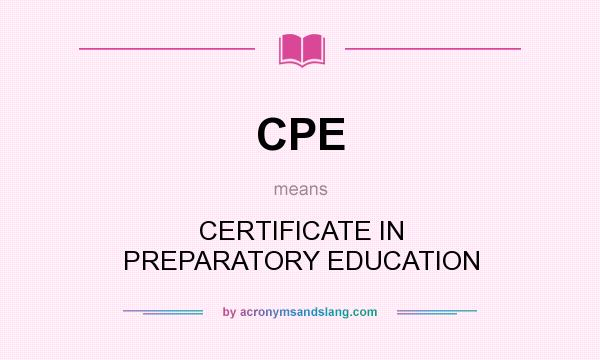 What does CPE mean? It stands for CERTIFICATE IN PREPARATORY EDUCATION