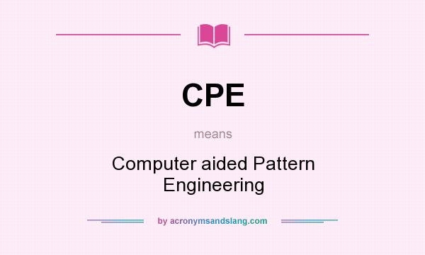 What does CPE mean? It stands for Computer aided Pattern Engineering