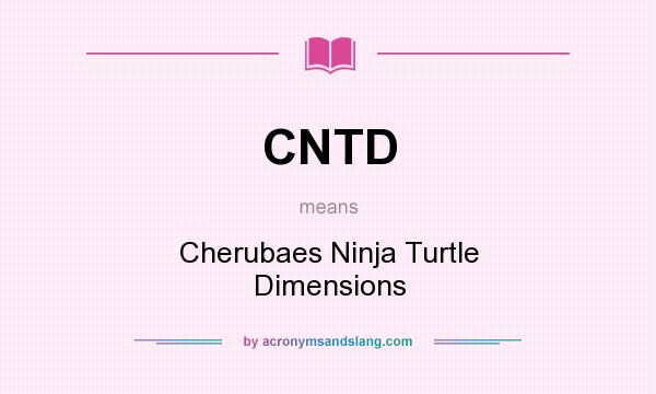 What does CNTD mean? It stands for Cherubaes Ninja Turtle Dimensions