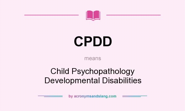 What does CPDD mean? It stands for Child Psychopathology Developmental Disabilities