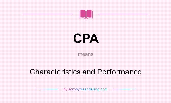 What does CPA mean? It stands for Characteristics and Performance