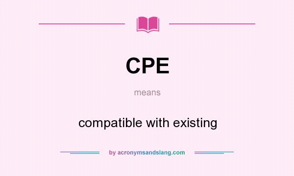 What does CPE mean? It stands for compatible with existing