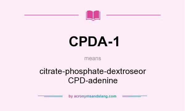 What does CPDA-1 mean? It stands for citrate-phosphate-dextroseor CPD-adenine