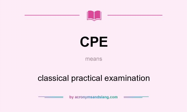 What does CPE mean? It stands for classical practical examination