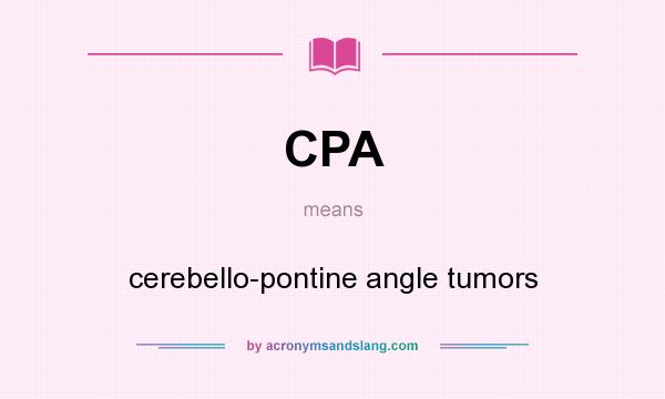 What does CPA mean? It stands for cerebello-pontine angle tumors