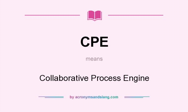 What does CPE mean? It stands for Collaborative Process Engine