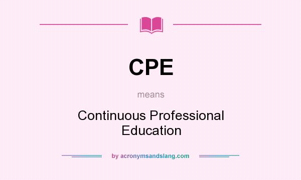 What does CPE mean? It stands for Continuous Professional Education