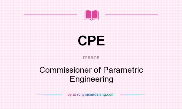 What does CPE mean? It stands for Commissioner of Parametric Engineering