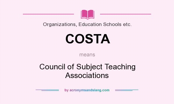 What does COSTA mean? It stands for Council of Subject Teaching Associations