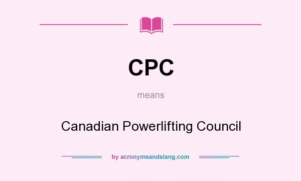 What does CPC mean? It stands for Canadian Powerlifting Council