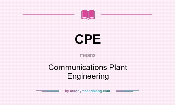 What does CPE mean? It stands for Communications Plant Engineering