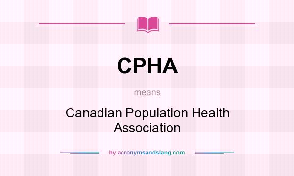 What does CPHA mean? It stands for Canadian Population Health Association