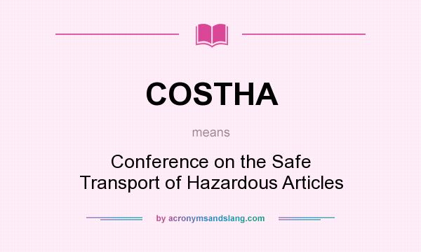 What does COSTHA mean? It stands for Conference on the Safe Transport of Hazardous Articles