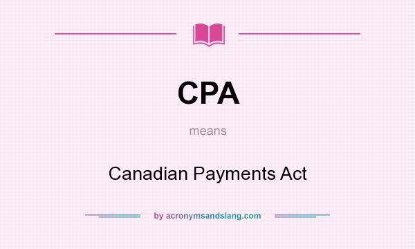 What does CPA mean? It stands for Canadian Payments Act