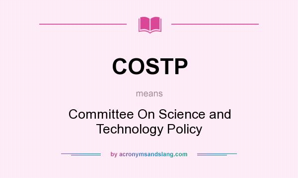 What does COSTP mean? It stands for Committee On Science and Technology Policy