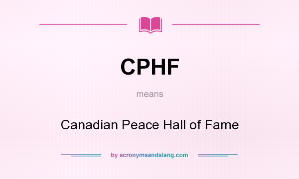 What does CPHF mean? It stands for Canadian Peace Hall of Fame