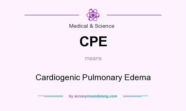 What does CPE mean? It stands for Cardiogenic Pulmonary Edema