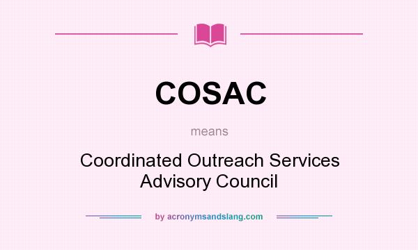 What does COSAC mean? It stands for Coordinated Outreach Services Advisory Council