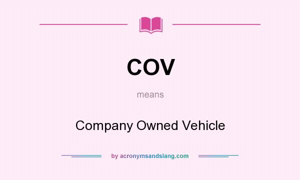 What does COV mean? It stands for Company Owned Vehicle