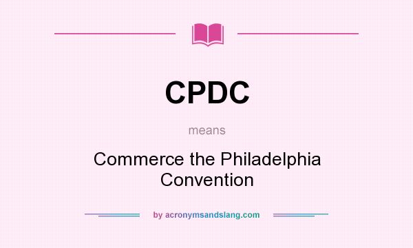 What does CPDC mean? It stands for Commerce the Philadelphia Convention