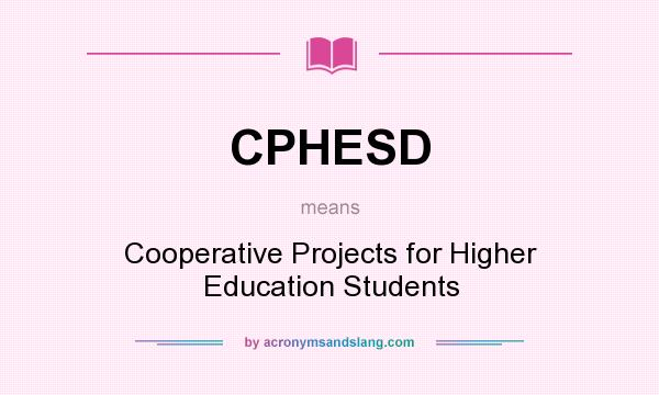 What does CPHESD mean? It stands for Cooperative Projects for Higher Education Students