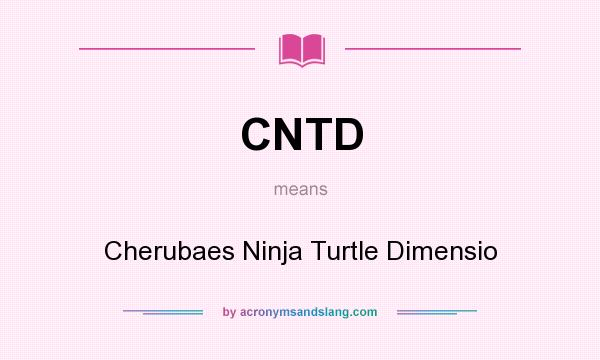 What does CNTD mean? It stands for Cherubaes Ninja Turtle Dimensio