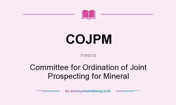 What does COJPM mean? It stands for Committee for Ordination of Joint Prospecting for Mineral