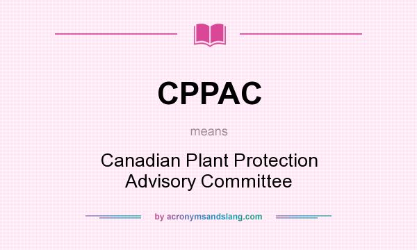 What does CPPAC mean? It stands for Canadian Plant Protection Advisory Committee