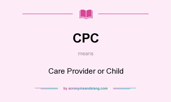 What does CPC mean? It stands for Care Provider or Child