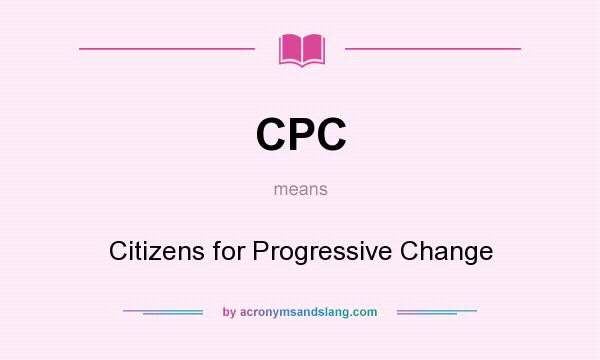 What does CPC mean? It stands for Citizens for Progressive Change