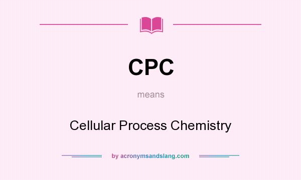 What does CPC mean? It stands for Cellular Process Chemistry