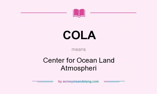 What does COLA mean? It stands for Center for Ocean Land Atmospheri