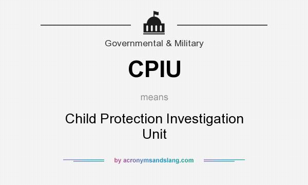 What does CPIU mean? It stands for Child Protection Investigation Unit