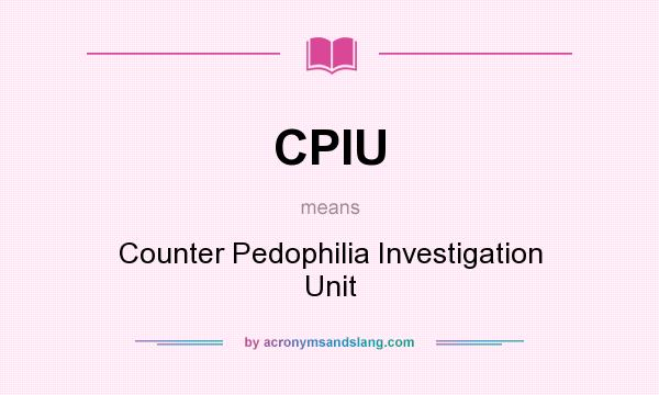 What does CPIU mean? It stands for Counter Pedophilia Investigation Unit