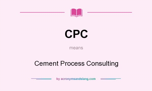 What does CPC mean? It stands for Cement Process Consulting