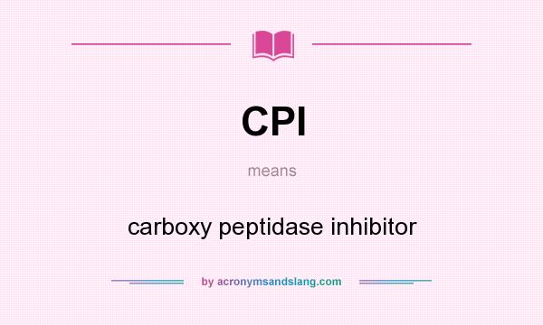 What does CPI mean? It stands for carboxy peptidase inhibitor