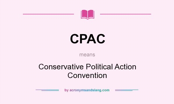 What does CPAC mean? It stands for Conservative Political Action Convention