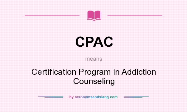 What does CPAC mean? It stands for Certification Program in Addiction Counseling