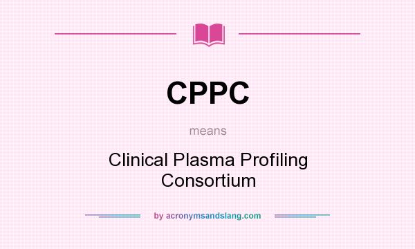 What does CPPC mean? It stands for Clinical Plasma Profiling Consortium