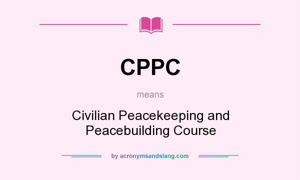 What does CPPC mean? It stands for Civilian Peacekeeping and Peacebuilding Course