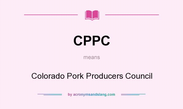 What does CPPC mean? It stands for Colorado Pork Producers Council