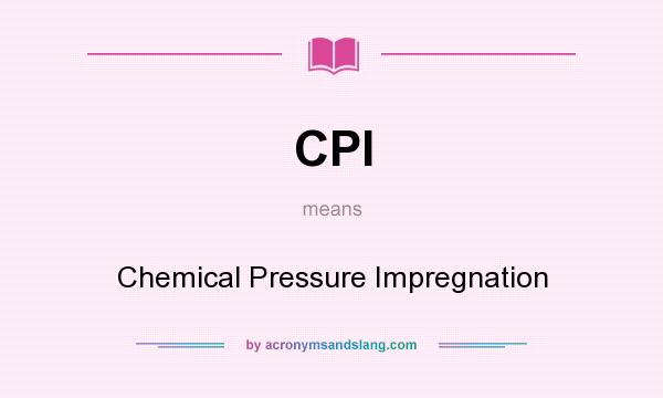 What does CPI mean? It stands for Chemical Pressure Impregnation