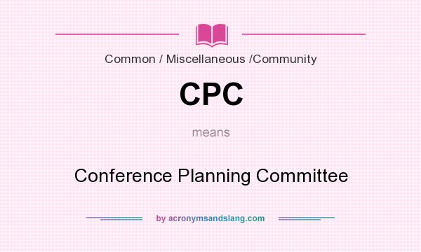 What does CPC mean? It stands for Conference Planning Committee