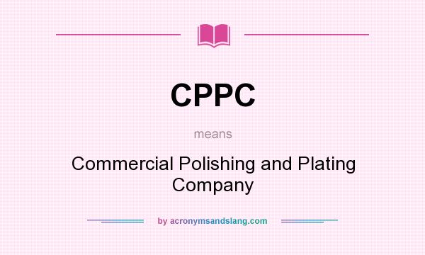 What does CPPC mean? It stands for Commercial Polishing and Plating Company