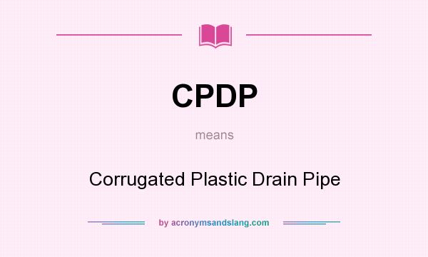 What does CPDP mean? It stands for Corrugated Plastic Drain Pipe