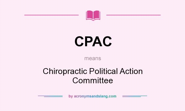 What does CPAC mean? It stands for Chiropractic Political Action Committee